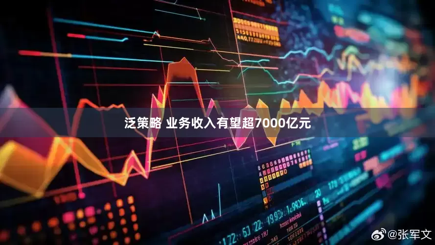 泛策略 业务收入有望超7000亿元