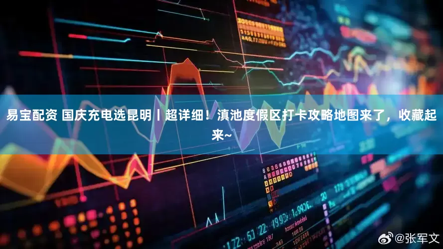 易宝配资 国庆充电选昆明丨超详细！滇池度假区打卡攻略地图来了，收藏起来~